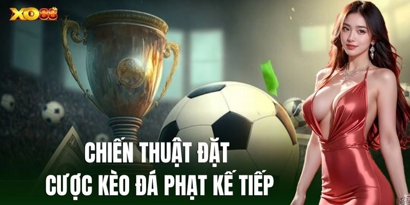 Kèo Đá Phạt Kế Tiếp – Bí Kíp Soi Kèo Đẳng Cấp Từ XO88