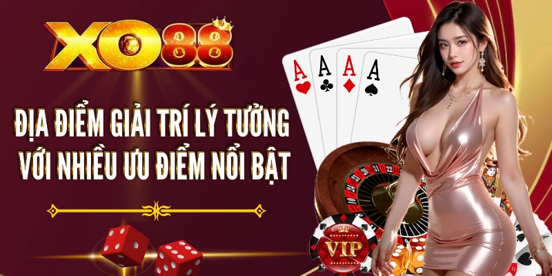 XO88 - Địa điểm giải trí lý tưởng với nhiều ưu điểm nổi bật