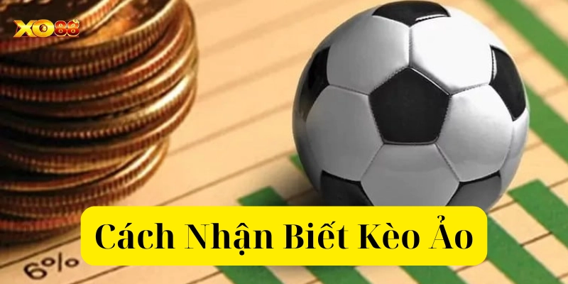 Cách Nhận Biết Kèo Ảo – Bí Quyết Giúp Bạn Cá Cược Hiệu Quả