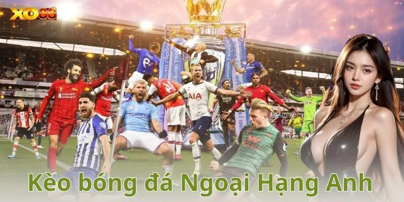 Kèo bóng đá Ngoại Hạng Anh: Bí kíp chiến thắng cho dân cược