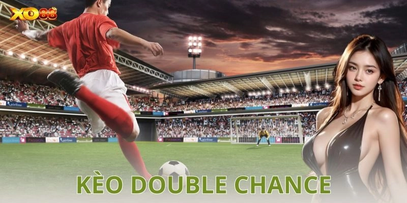 Kèo double chance: Cách chơi thông minh, tăng cơ hội thắng