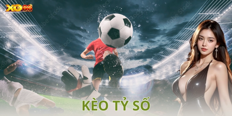 Kèo tỷ số: Hướng dẫn chi tiết cách chơi và chiến thuật