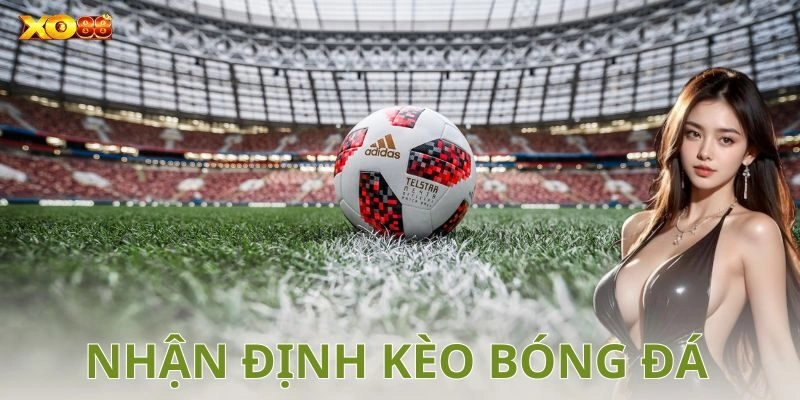 Nhận định kèo bóng đá: Cách phân tích kèo chính xác nhất