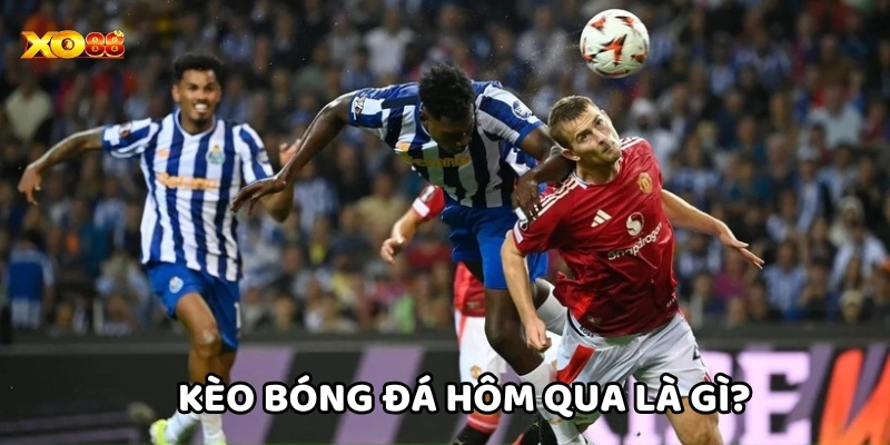 Kèo Bóng Đá Hôm Qua là gì?