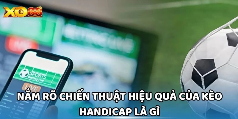 Nắm rõ chiến thuật hiệu quả của Kèo Handicap Là Gì