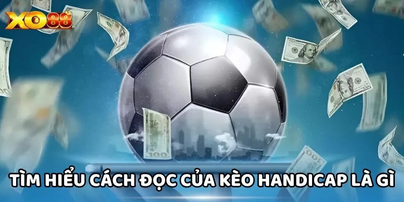 Tìm hiểu cách đọc của Kèo Handicap Là Gì
