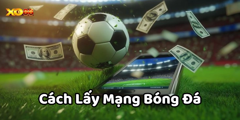 Cách Lấy Mạng Bóng Đá Chi Tiết Và Hiệu Quả Từ Cao Thủ Xo88