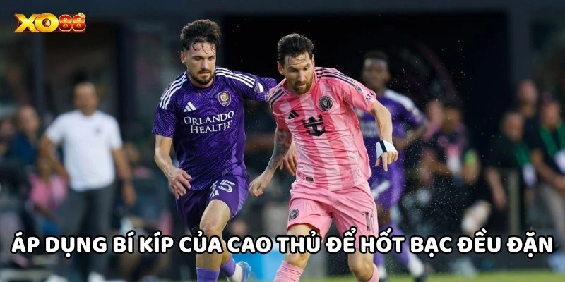 Áp dụng bí kíp của cao thủ để hốt bạc đều đặn