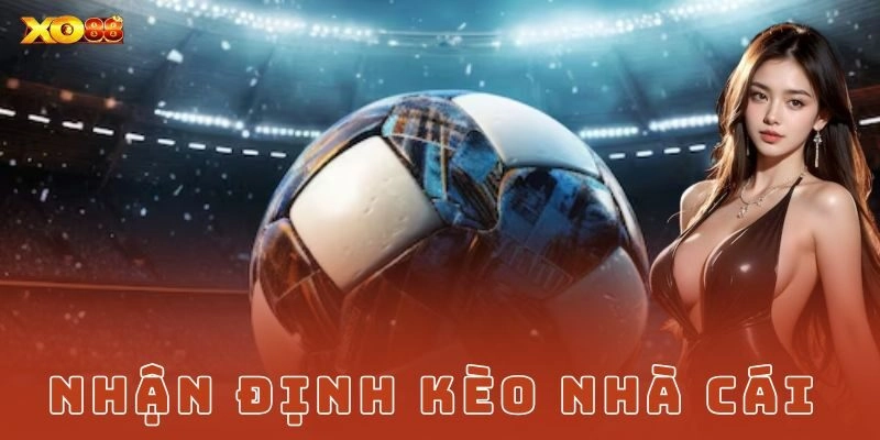 Nhận định kèo nhà cái chuẩn xác cùng Xo88 đỉnh cao