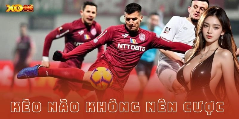 Vì sao có những kèo ngon nhưng lại nên tránh?